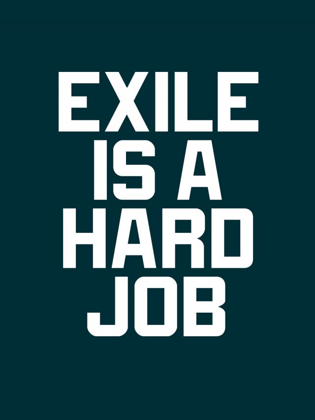 Exile is a Hard Job
